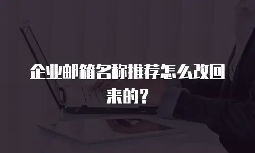 企业邮箱名称推荐怎么改回来的？