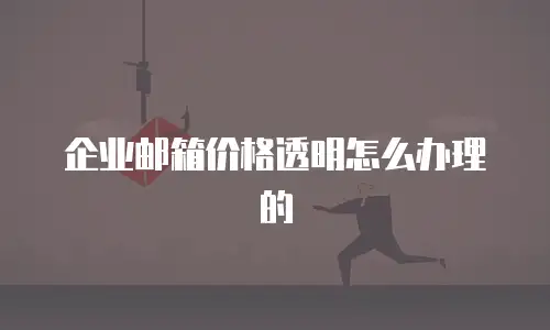 企业邮箱价格透明怎么办理的