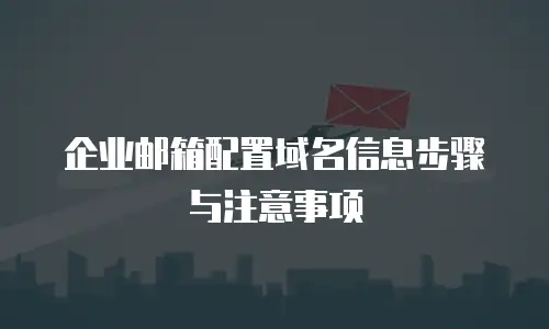 企业邮箱配置域名信息步骤与注意事项