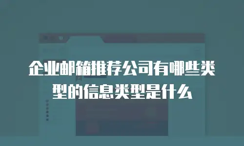企业邮箱推荐公司有哪些类型的信息类型是什么