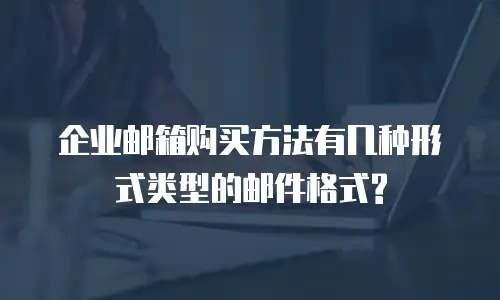 企业邮箱购买方法有几种形式类型的邮件格式?