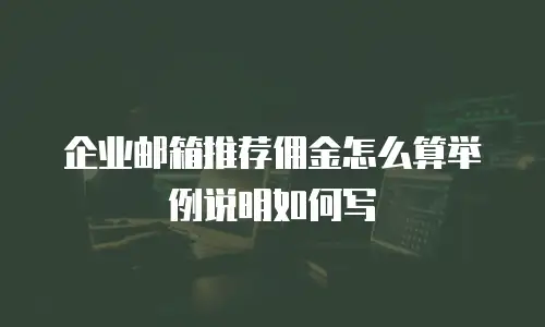 企业邮箱推荐佣金怎么算举例说明如何写
