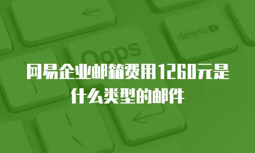 网易企业邮箱费用1260元是什么类型的邮件
