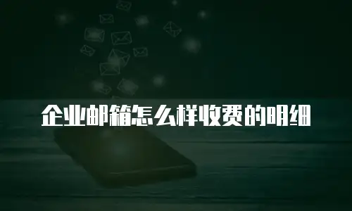 企业邮箱怎么样收费的明细