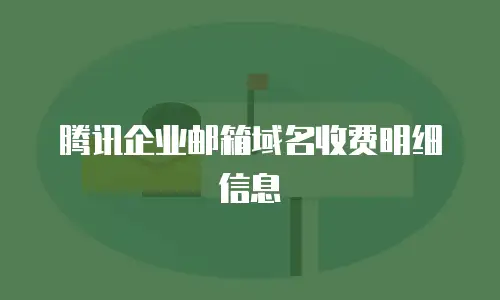 腾讯企业邮箱域名收费明细信息