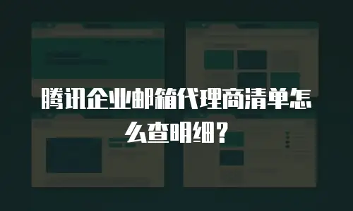 腾讯企业邮箱代理商清单怎么查明细？