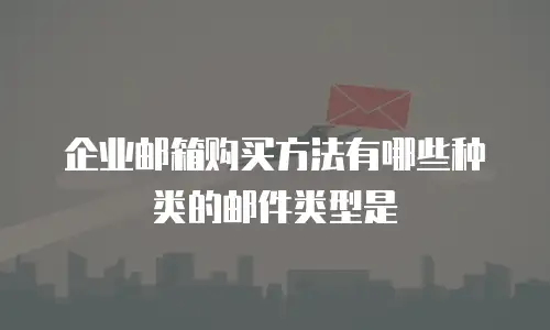 企业邮箱购买方法有哪些种类的邮件类型是