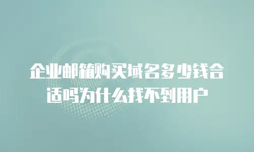 企业邮箱购买域名多少钱合适吗为什么找不到用户