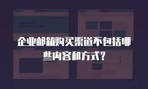 企业邮箱购买渠道不包括哪些内容和方式？