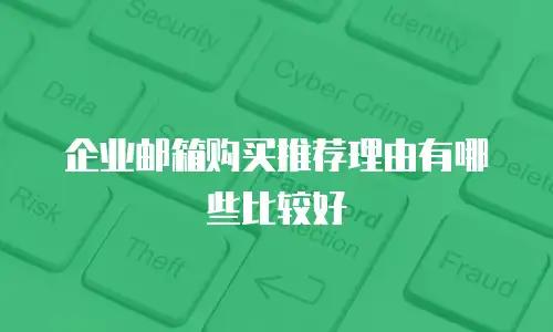 企业邮箱购买推荐理由有哪些比较好