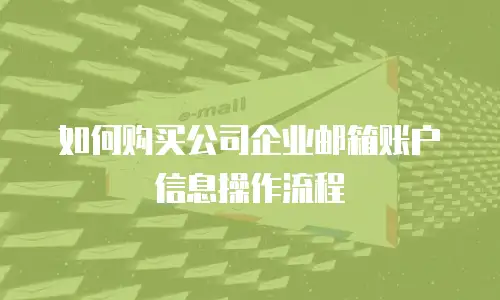 如何购买公司企业邮箱账户信息操作流程