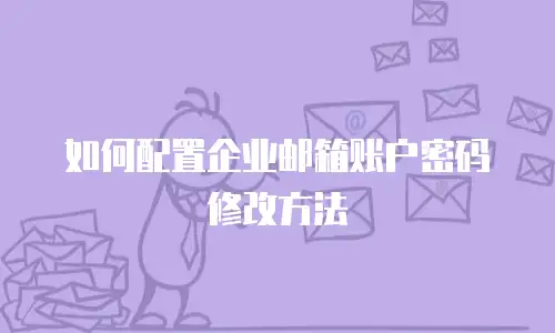 如何配置企业邮箱账户密码修改方法