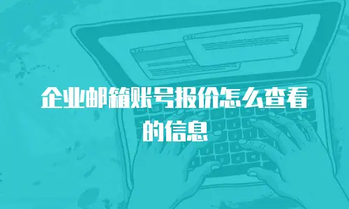 企业邮箱账号报价怎么查看的信息