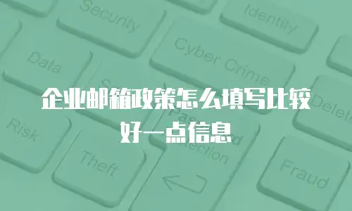 企业邮箱政策怎么填写比较好一点信息