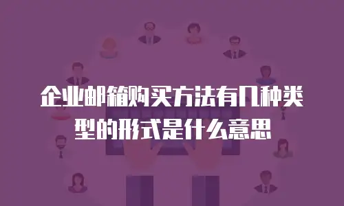 企业邮箱购买方法有几种类型的形式是什么意思