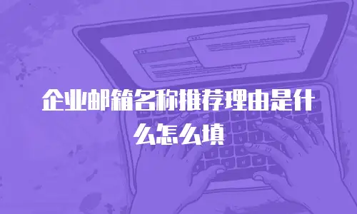 企业邮箱名称推荐理由是什么怎么填