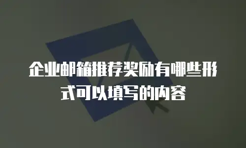 企业邮箱推荐奖励有哪些形式可以填写的内容