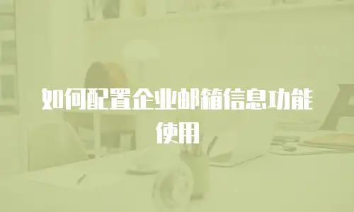 如何配置企业邮箱信息功能使用