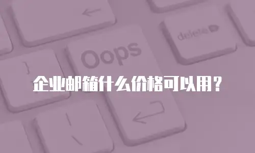 企业邮箱什么价格可以用？