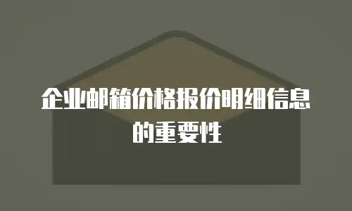 企业邮箱价格报价明细信息的重要性