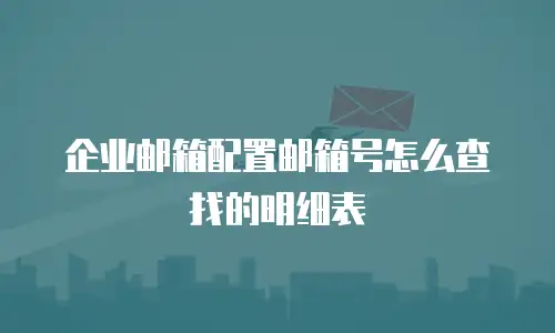 企业邮箱配置邮箱号怎么查找的明细表
