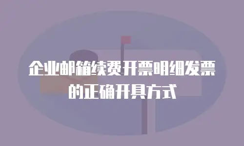 企业邮箱续费开票明细发票的正确开具方式