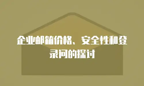企业邮箱价格、安全性和登录问的探讨