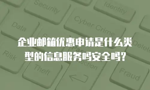 企业邮箱优惠申请是什么类型的信息服务吗安全吗？