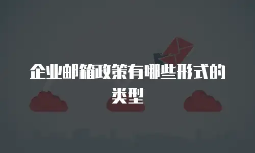 企业邮箱政策有哪些形式的类型