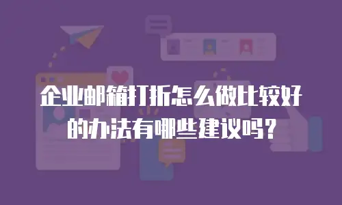 企业邮箱打折怎么做比较好的办法有哪些建议吗？