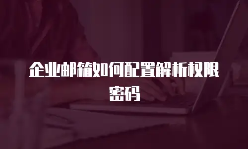 企业邮箱如何配置解析权限密码