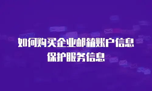 如何购买企业邮箱账户信息保护服务信息