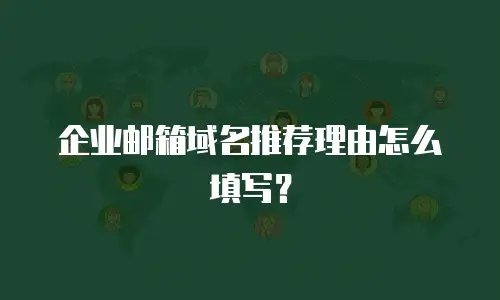 企业邮箱域名推荐理由怎么填写?