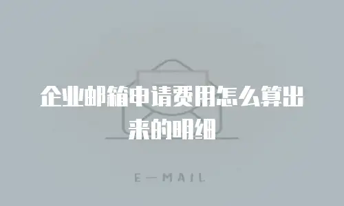 企业邮箱申请费用怎么算出来的明细