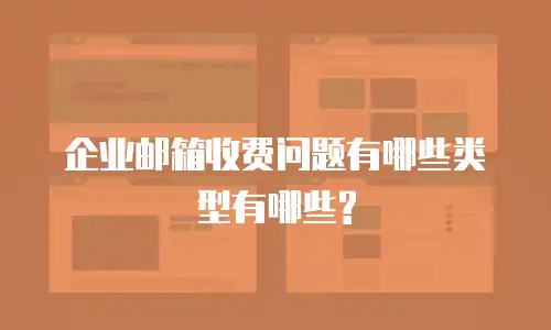 企业邮箱收费问题有哪些类型有哪些?