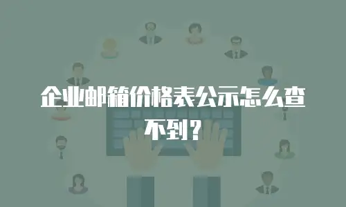 企业邮箱价格表公示怎么查不到?