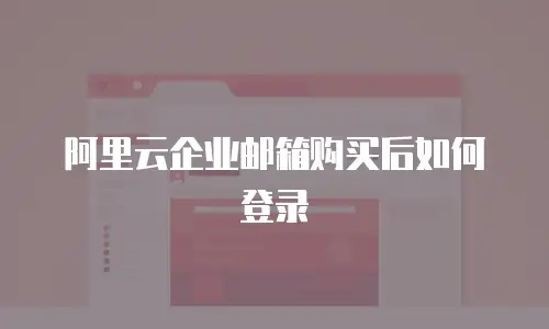 阿里云企业邮箱购买后如何登录