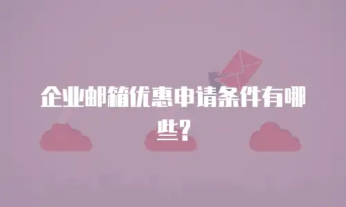 企业邮箱优惠申请条件有哪些?