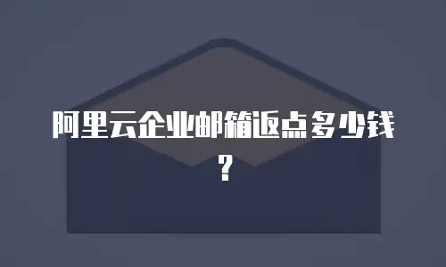 阿里云企业邮箱返点多少钱?