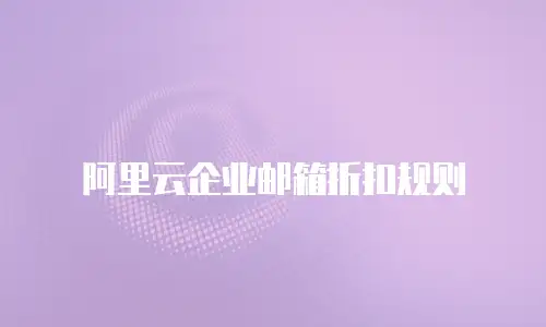 阿里云企业邮箱折扣规则