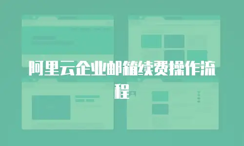 阿里云企业邮箱续费操作流程