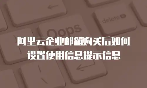 阿里云企业邮箱购买后如何设置使用信息提示信息