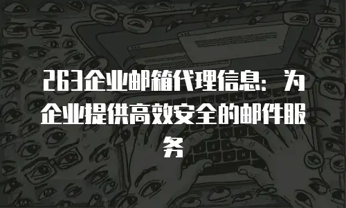 263企业邮箱代理信息：为企业提供高效安全的邮件服务