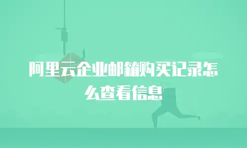 阿里云企业邮箱购买记录怎么查看信息