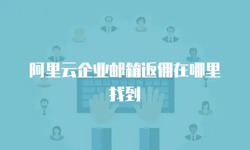 阿里云企业邮箱返佣在哪里找到