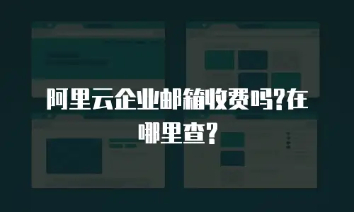 阿里云企业邮箱收费吗?在哪里查?