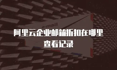 阿里云企业邮箱折扣在哪里查看记录
