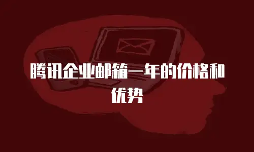 腾讯企业邮箱一年的价格和优势