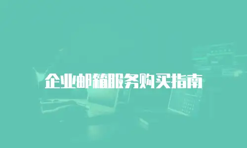 企业邮箱服务购买指南