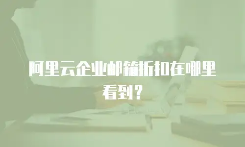 阿里云企业邮箱折扣在哪里看到？